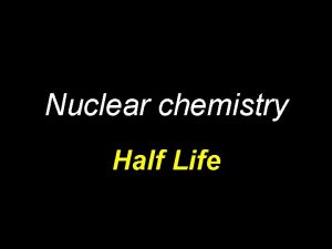 Nuclear chemistry Half Life Radioactive decay What causes