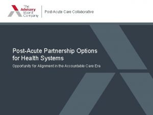 PostAcute Care Collaborative PostAcute Partnership Options for Health