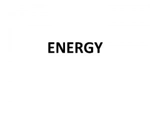 ENERGY Every change that occurs involves ENERGY What