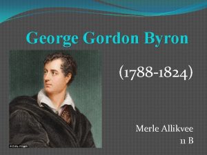 George Gordon Byron 1788 1824 Merle Allikvee 11