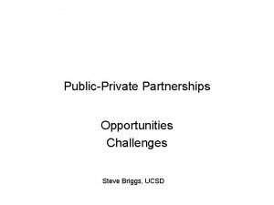 PublicPrivate Partnerships Opportunities Challenges Steve Briggs UCSD Opportunities