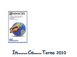 In ternational Co mmercial Terms 2010 INCOTERMS 2010