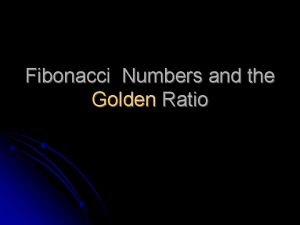 Fibonacci Numbers and the Golden Ratio What is