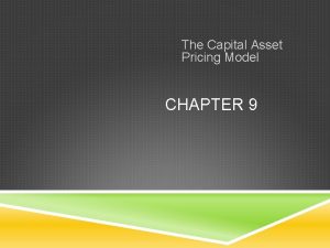 The Capital Asset Pricing Model CHAPTER 9 CAPITAL