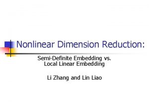 Nonlinear Dimension Reduction SemiDefinite Embedding vs Local Linear