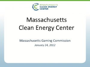 Massachusetts Clean Energy Center Massachusetts Gaming Commission January