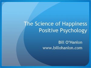 The Science of Happiness Positive Psychology Bill OHanlon