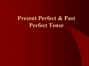 Present Perfect Past Perfect Tense Present Perfect Tense
