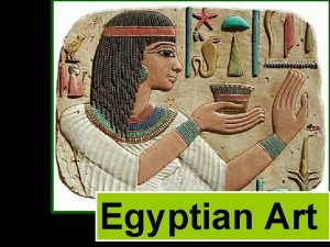 Egyptian Art Ancient Egyptian art is five thousand