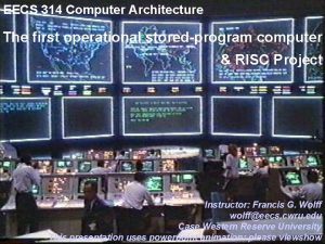 EECS 314 Computer Architecture The first operational storedprogram