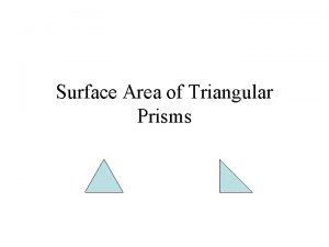 Surface Area of Triangular Prisms A triangular prism