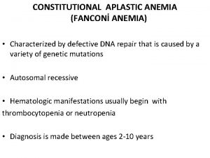 CONSTITUTIONAL APLASTIC ANEMIA FANCON ANEMIA Characterized by defective