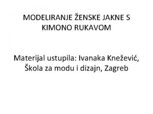 MODELIRANJE ENSKE JAKNE S KIMONO RUKAVOM Materijal ustupila