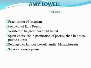 AMY LOWELL 1874 1925 Practitioner of Imagism Follower