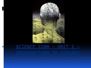 SCIENCE 2200 UNIT 1 INTRODUCTION TO ECOLOGY ECOLOGY