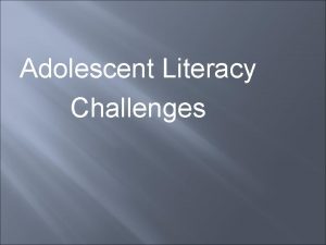 Adolescent Literacy Challenges Did you know Young adolescents