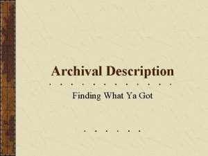 Archival Description Finding What Ya Got The Archival