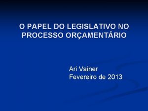 O PAPEL DO LEGISLATIVO NO PROCESSO ORAMENTRIO Ari