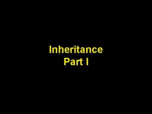 Inheritance Part I Lecture Objectives To learn about
