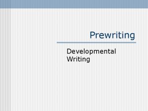 Prewriting Developmental Writing Types of Prewriting Talking Freewriting