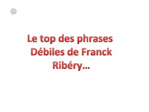 Le top des phrases Dbiles de Franck Ribry