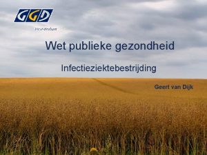 Wet publieke gezondheid Infectieziektebestrijding Geert van Dijk De