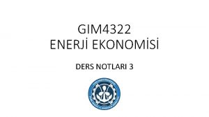GIM 4322 ENERJ EKONOMS DERS NOTLARI 3 DERS