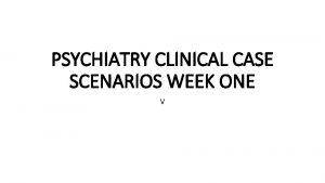 PSYCHIATRY CLINICAL CASE SCENARIOS WEEK ONE V Schizophrenia