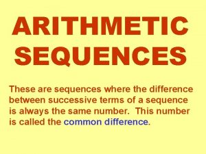 ARITHMETIC SEQUENCES These are sequences where the difference