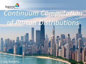 Continuum Computation of Parton Distributions Craig Roberts Students