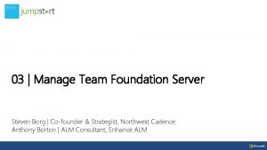 03 Manage Team Foundation Server Steven Borg Cofounder