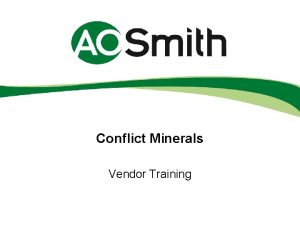 Conflict Minerals Vendor Training Conflict Minerals Background A