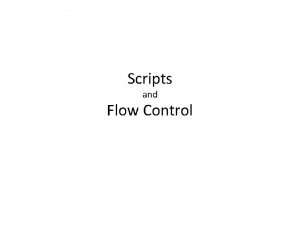 Scripts and Flow Control Scripts So far we