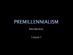 PREMILLENNIALISM Introduction Lesson 1 WHAT IS PREMILLENNIALISM GENERAL