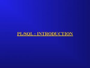 PLSQL INTRODUCTION PLSQL PLSQL is Oracles procedural language
