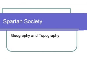 Spartan Society Geography and Topography Geographical Features l