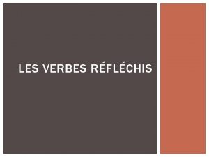 LES VERBES RFLCHIS REFLEXIVE VERBS An action word