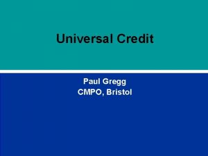 Universal Credit Paul Gregg CMPO Bristol Outline Universal