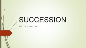 SUCCESSION SECTION 108 114 SECTION 108 General order