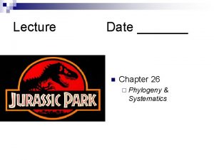 Lecture Date n Chapter 26 Phylogeny Systematics Phylogeny