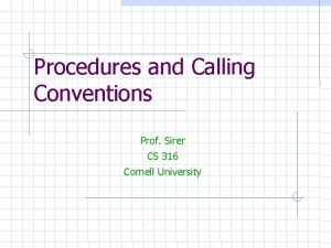 Procedures and Calling Conventions Prof Sirer CS 316