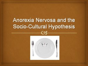 Anorexia Nervosa and the SocioCultural Hypothesis Anorexia Nervosa