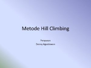 Metode Hill Climbing Penyusun Denny Agustiawan PENDAKIAN BUKIT