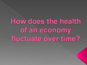 How does the health of an economy fluctuate
