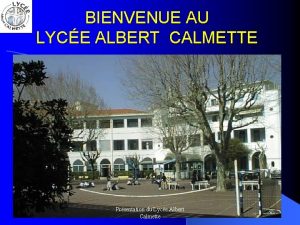 BIENVENUE AU LYCE ALBERT CALMETTE Prsentation du Lyce