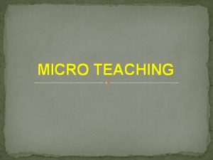 MICRO TEACHING DEFINITION Micro teaching as a teacher
