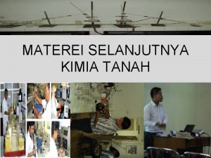 MATEREI SELANJUTNYA KIMIA TANAH KIMIA TANAH TIU Setelah