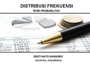 DISTRIBUSI FREKUENSI TEORI PROBABILITAS DESTYANTO ANGGORO INDUSTRIAL ENGINEERING