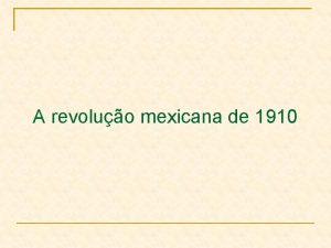 A revoluo mexicana de 1910 A revoluo de