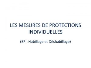 LES MESURES DE PROTECTIONS INDIVIDUELLES EPI Habillage et